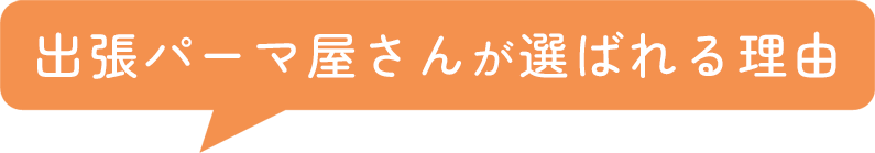 出張パーマ屋さんが選tばれる理由